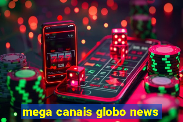 mega canais globo news